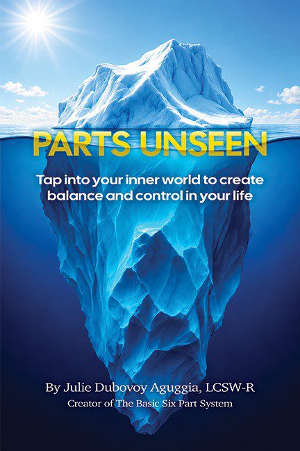 Parts Unseen: Tap into your inner world to create balance and control in your life by Julie Dubovoy Aguggia, LCSW-R